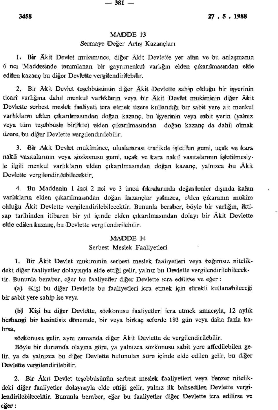 varlıkların veya far Âkit IDevfet mukiminin diğer Âkit Devlette serbest meslek faaliyeti icra etmek üzere kullandığı hur sıalbiıt yere ait menkul varlıkların İlden çıkarılmasından doğan kazanç, bu