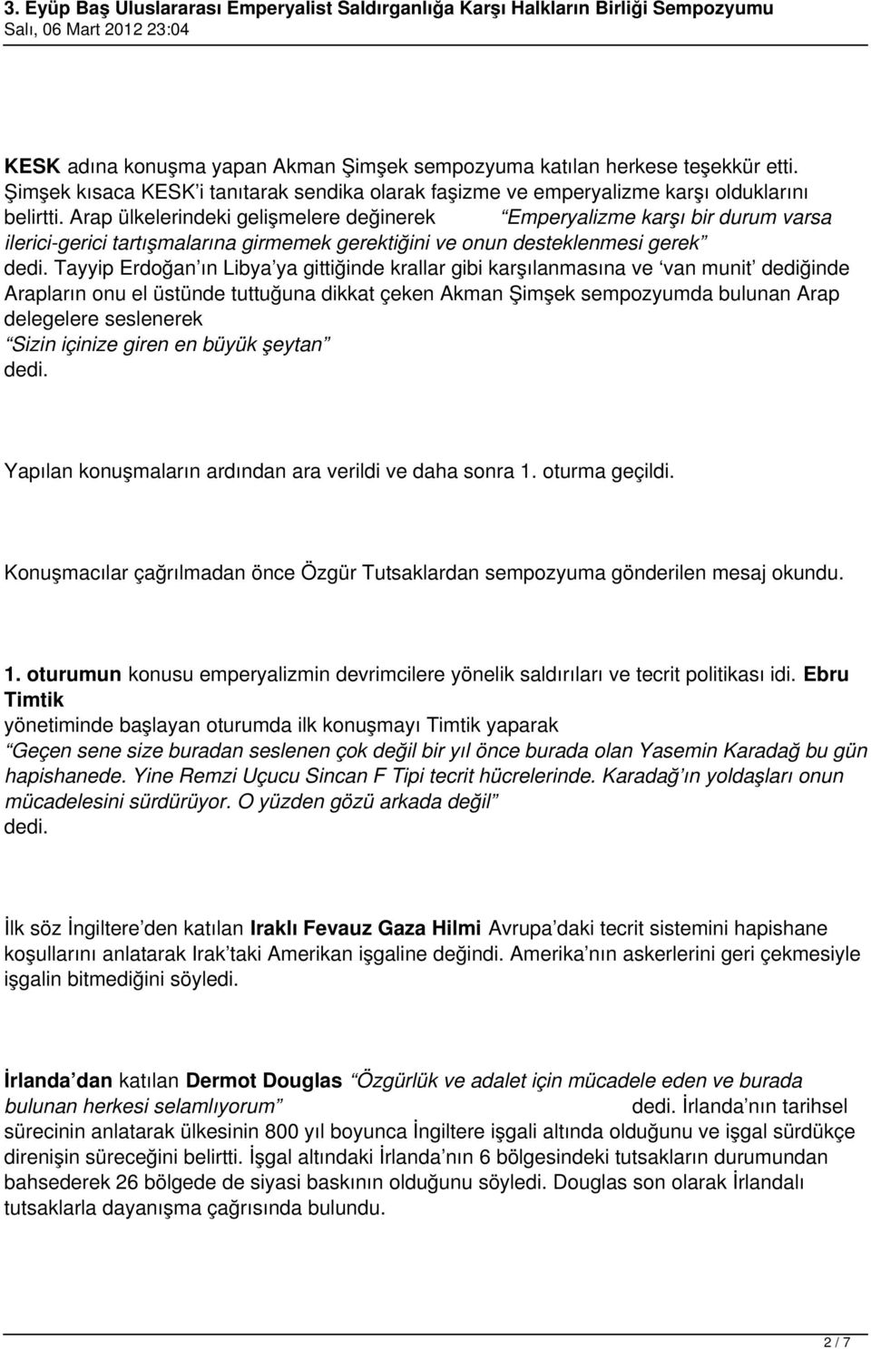 Tayyip Erdoğan ın Libya ya gittiğinde krallar gibi karşılanmasına ve van munit dediğinde Arapların onu el üstünde tuttuğuna dikkat çeken Akman Şimşek sempozyumda bulunan Arap delegelere seslenerek