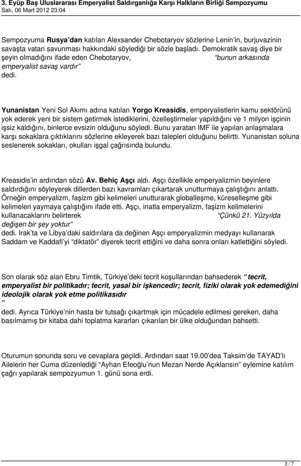 Yunanistan Yeni Sol Akımı adına katılan Yorgo Kreasidis, emperyalistlerin kamu sektörünü yok ederek yeni bir sistem getirmek istediklerini, özelleştirmeler yapıldığını ve 1 milyon işçinin işsiz