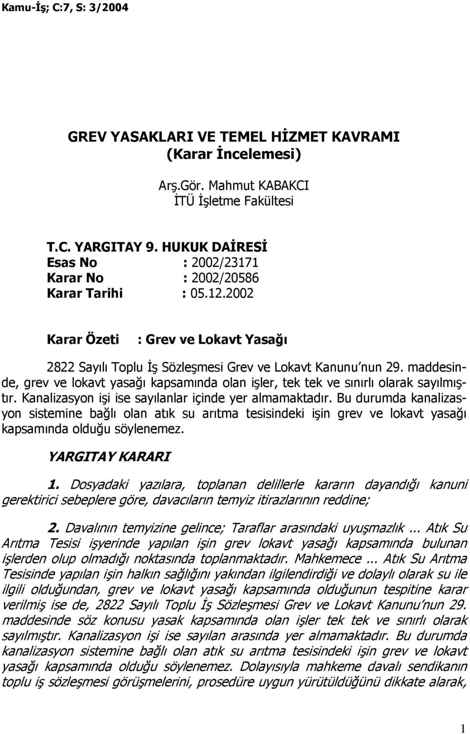 Kanalizasyon işi ise sayılanlar içinde yer almamaktadır. Bu durumda kanalizasyon sistemine bağlı olan atık su arıtma tesisindeki işin grev ve lokavt yasağı kapsamında olduğu söylenemez.