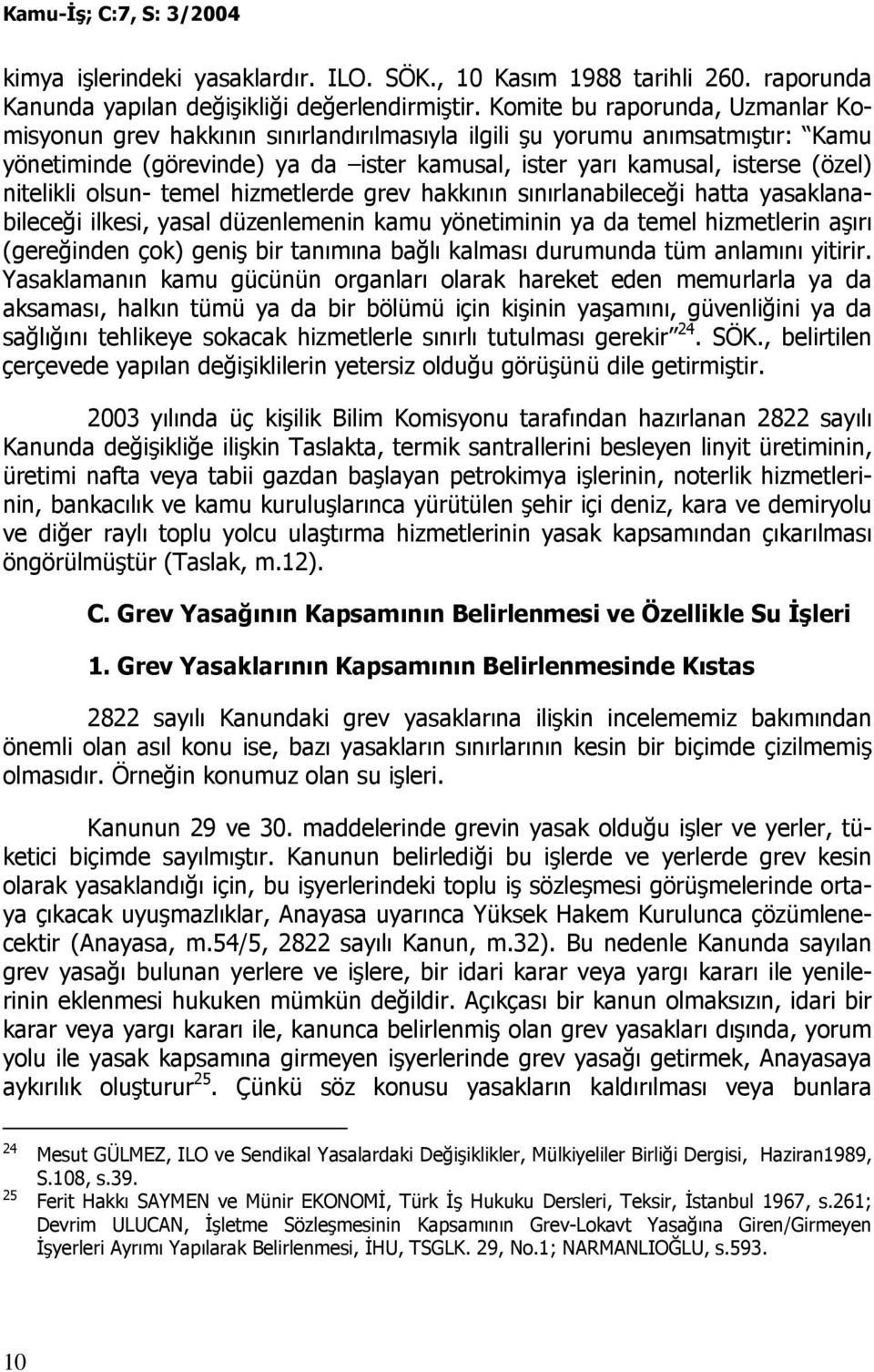 nitelikli olsun- temel hizmetlerde grev hakkının sınırlanabileceği hatta yasaklanabileceği ilkesi, yasal düzenlemenin kamu yönetiminin ya da temel hizmetlerin aşırı (gereğinden çok) geniş bir