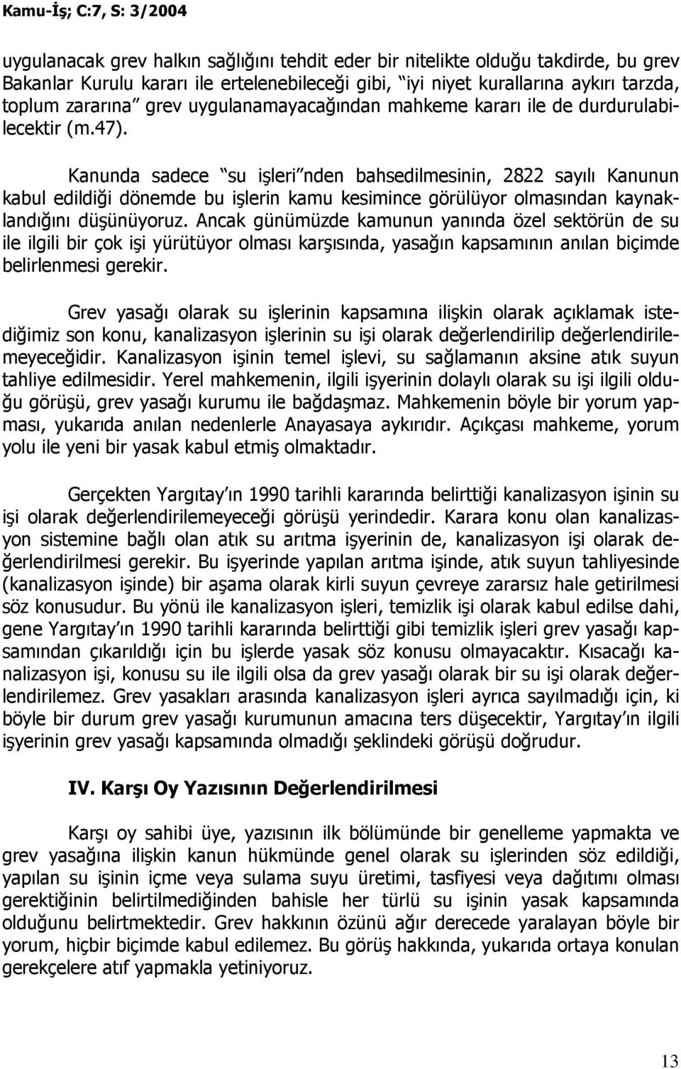 Kanunda sadece su işleri nden bahsedilmesinin, 2822 sayılı Kanunun kabul edildiği dönemde bu işlerin kamu kesimince görülüyor olmasından kaynaklandığını düşünüyoruz.