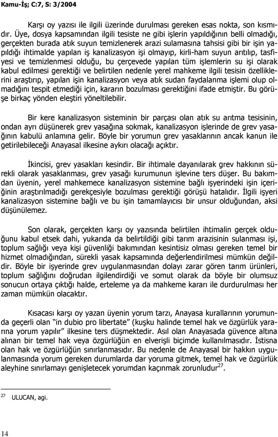 kanalizasyon işi olmayıp, kirli-ham suyun arıtılıp, tasfiyesi ve temizlenmesi olduğu, bu çerçevede yapılan tüm işlemlerin su işi olarak kabul edilmesi gerektiği ve belirtilen nedenle yerel mahkeme