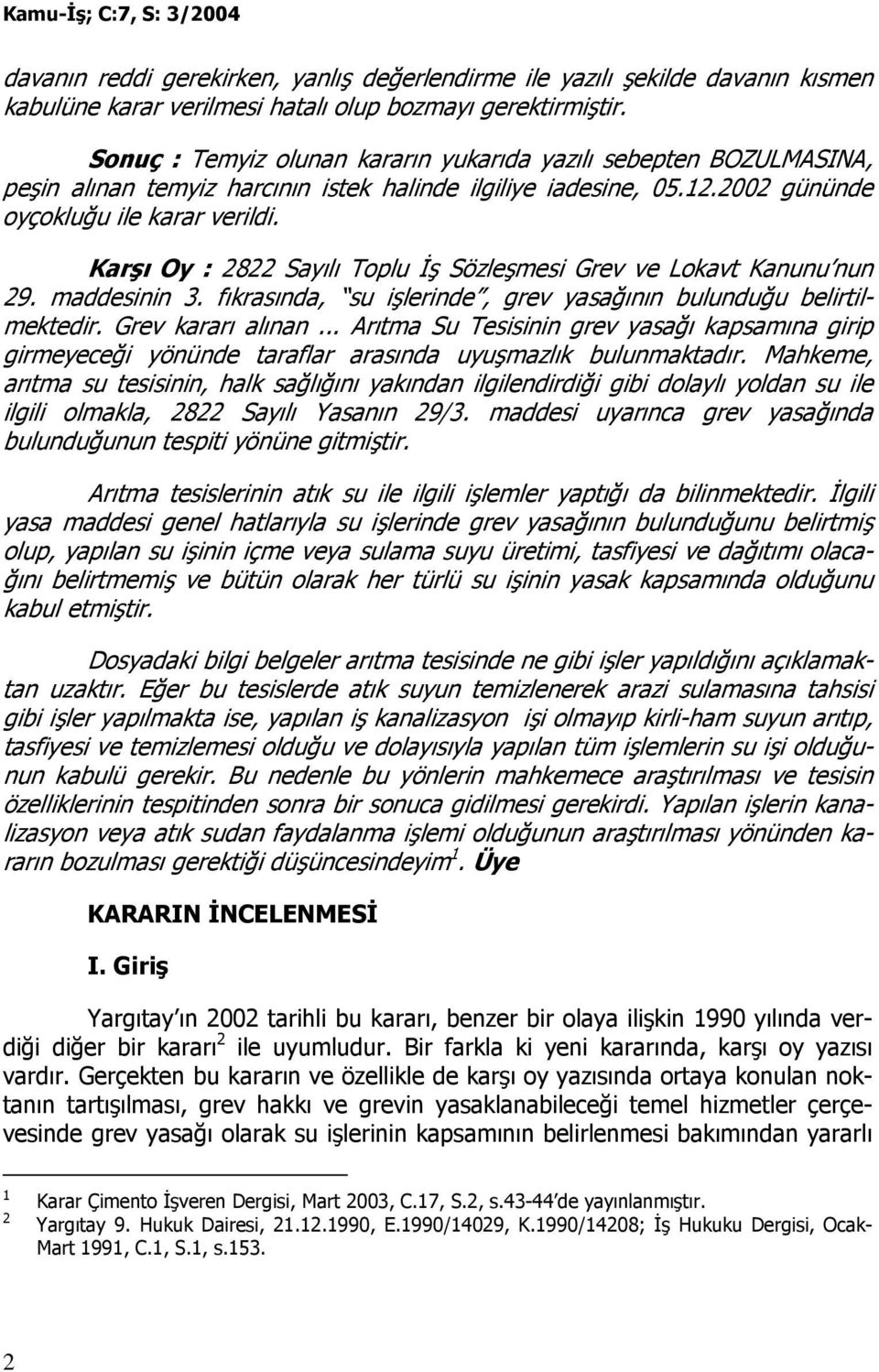 Karşı Oy : 2822 Sayılı Toplu Đş Sözleşmesi Grev ve Lokavt Kanunu nun 29. maddesinin 3. fıkrasında, su işlerinde, grev yasağının bulunduğu belirtilmektedir. Grev kararı alınan.