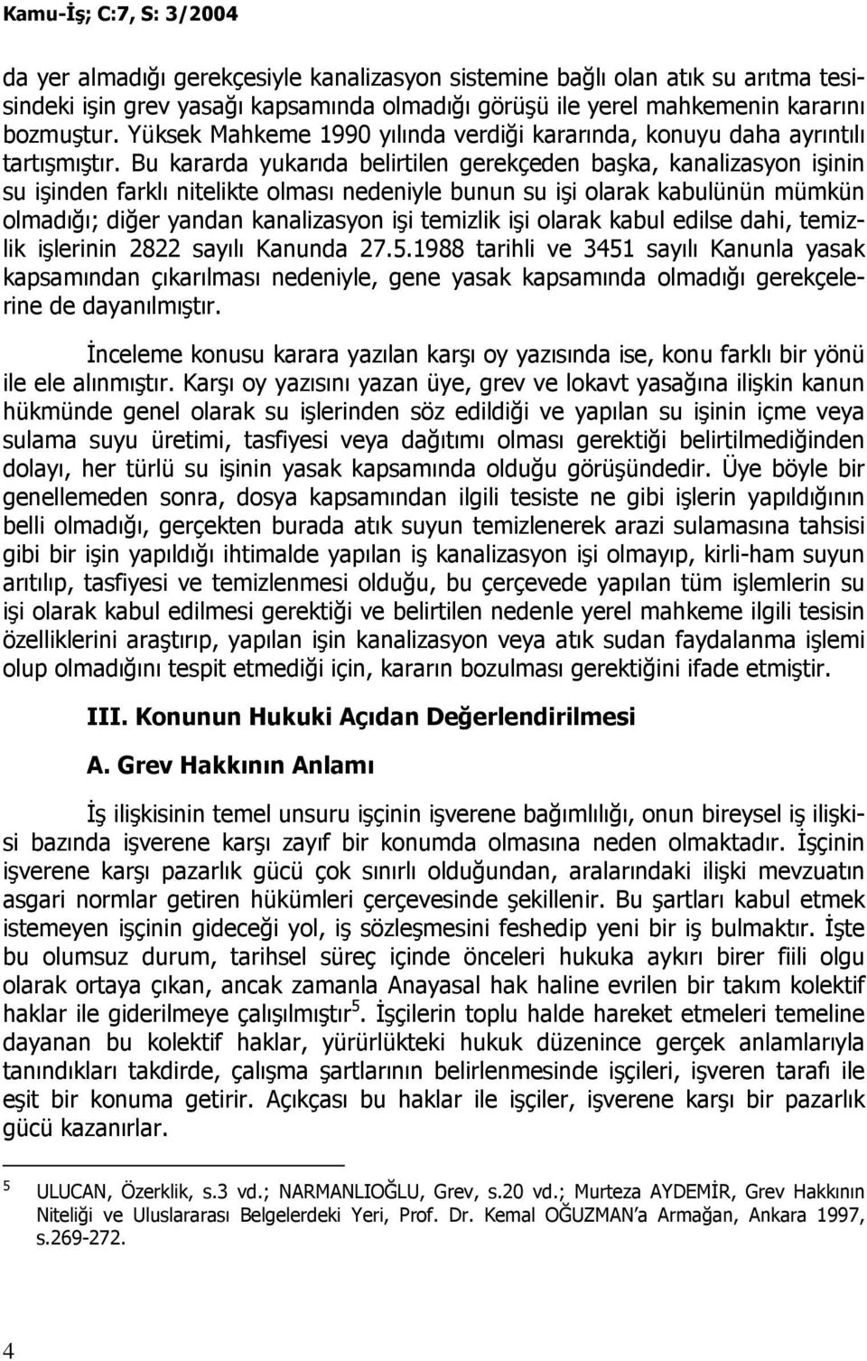 Bu kararda yukarıda belirtilen gerekçeden başka, kanalizasyon işinin su işinden farklı nitelikte olması nedeniyle bunun su işi olarak kabulünün mümkün olmadığı; diğer yandan kanalizasyon işi temizlik