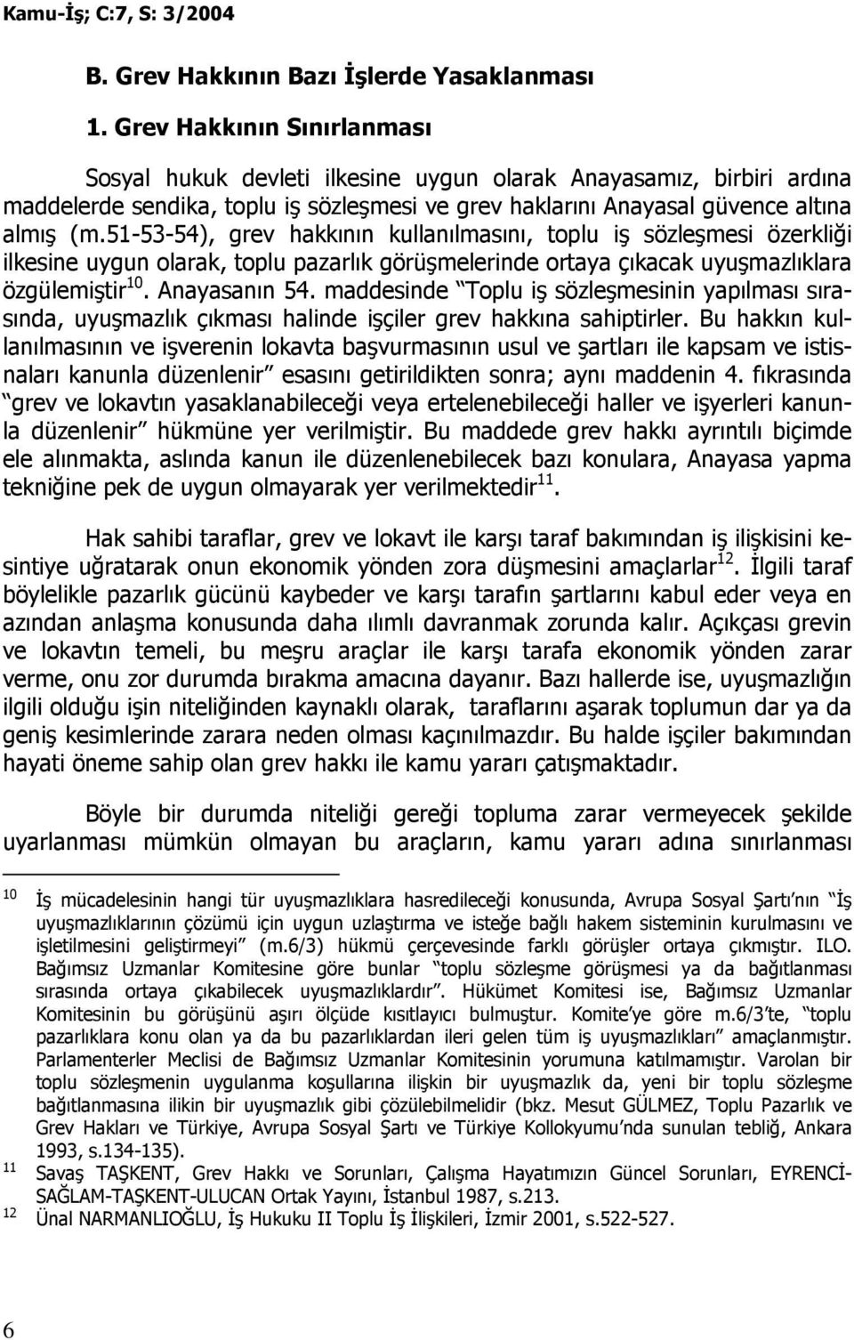 51-53-54), grev hakkının kullanılmasını, toplu iş sözleşmesi özerkliği ilkesine uygun olarak, toplu pazarlık görüşmelerinde ortaya çıkacak uyuşmazlıklara özgülemiştir 10. Anayasanın 54.