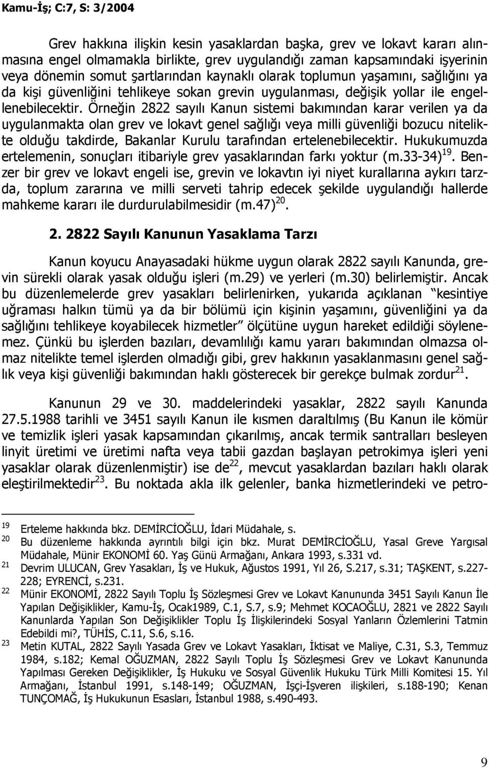 Örneğin 2822 sayılı Kanun sistemi bakımından karar verilen ya da uygulanmakta olan grev ve lokavt genel sağlığı veya milli güvenliği bozucu nitelikte olduğu takdirde, Bakanlar Kurulu tarafından