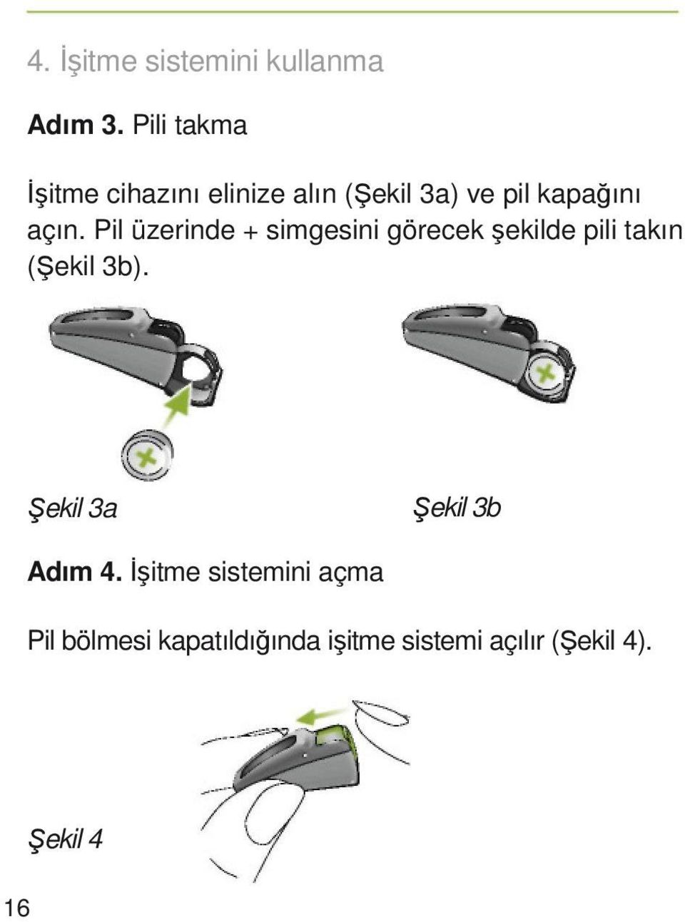 Pil üzerinde + simgesini görecek şekilde pili takın (Şekil 3b).