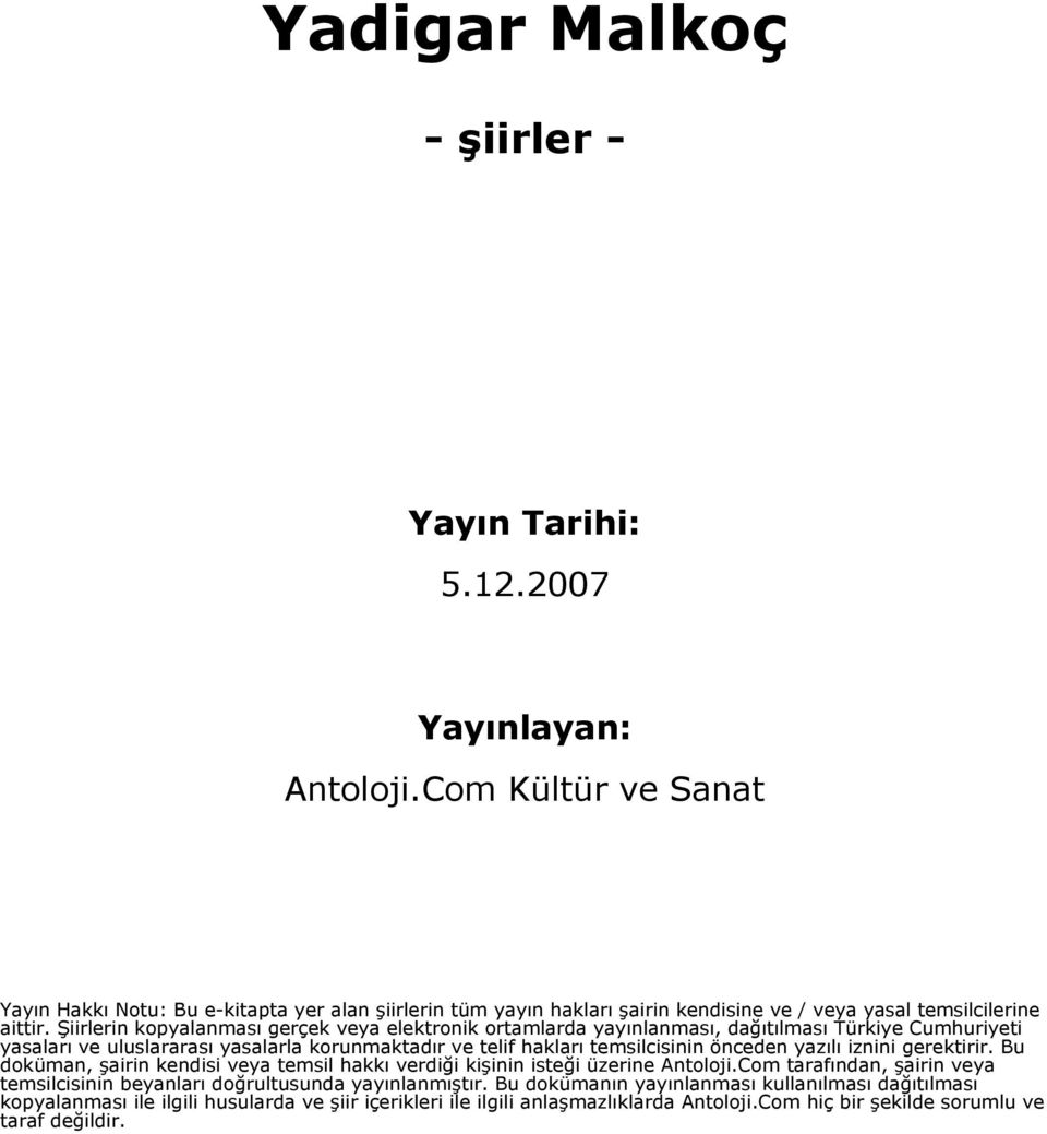 Şiirlerin kopyalanması gerçek veya elektronik ortamlarda yayınlanması, dağıtılması Türkiye Cumhuriyeti yasaları ve uluslararası yasalarla korunmaktadır ve telif hakları temsilcisinin önceden