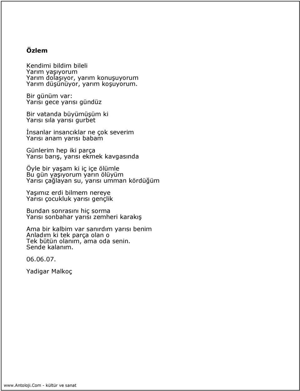 parça Yarısı barış, yarısı ekmek kavgasında Öyle bir yaşam ki iç içe ölümle Bu gün yaşıyorum yarın ölüyüm Yarısı çağlayan su, yarısı umman kördüğüm Yaşımız erdi bilmem