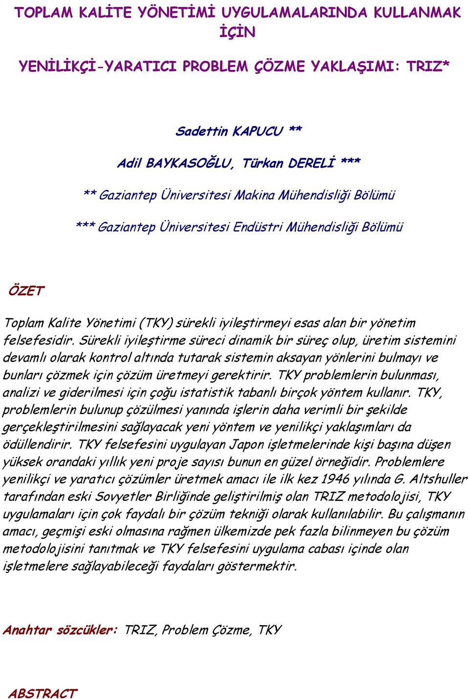 Sürekli iyileştirme süreci dinamik bir süreç olup, üretim sistemini devamlı olarak kontrol altında tutarak sistemin aksayan yönlerini bulmayı ve bunları çözmek için çözüm üretmeyi gerektirir.