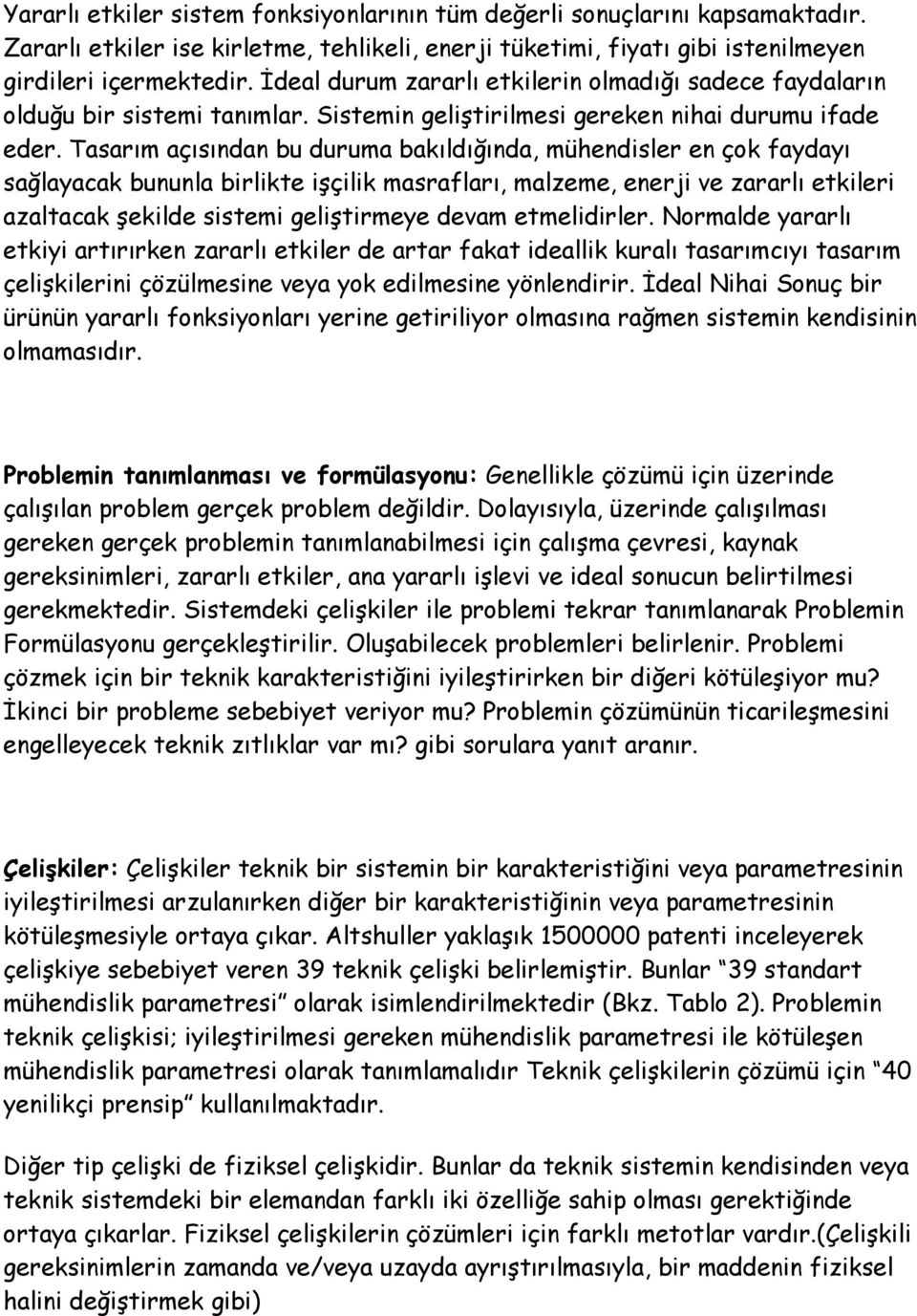 Tasarım açısından bu duruma bakıldığında, mühendisler en çok faydayı sağlayacak bununla birlikte işçilik masrafları, malzeme, enerji ve zararlı etkileri azaltacak şekilde sistemi geliştirmeye devam