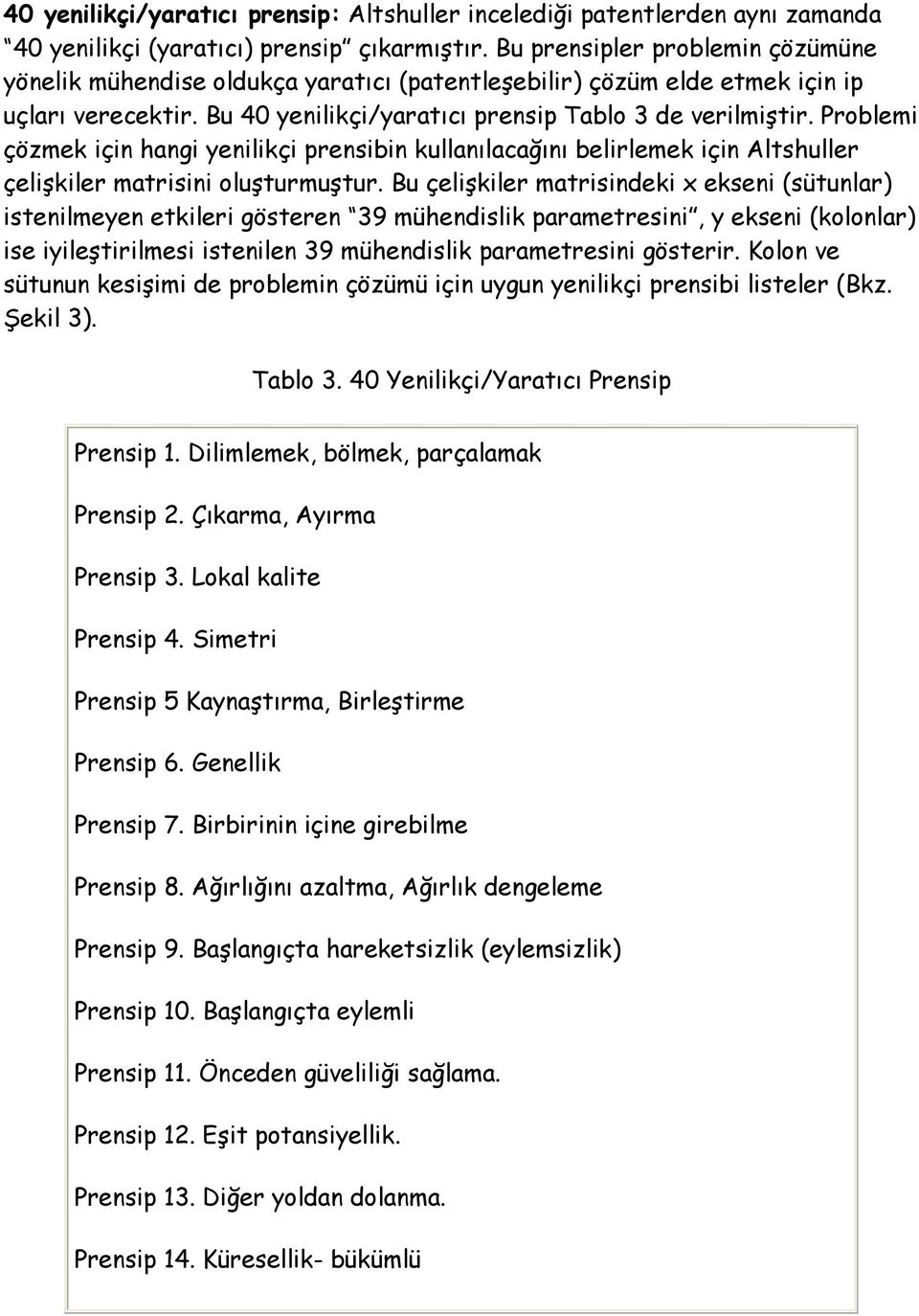 Problemi çözmek için hangi yenilikçi prensibin kullanılacağını belirlemek için Altshuller çelişkiler matrisini oluşturmuştur.