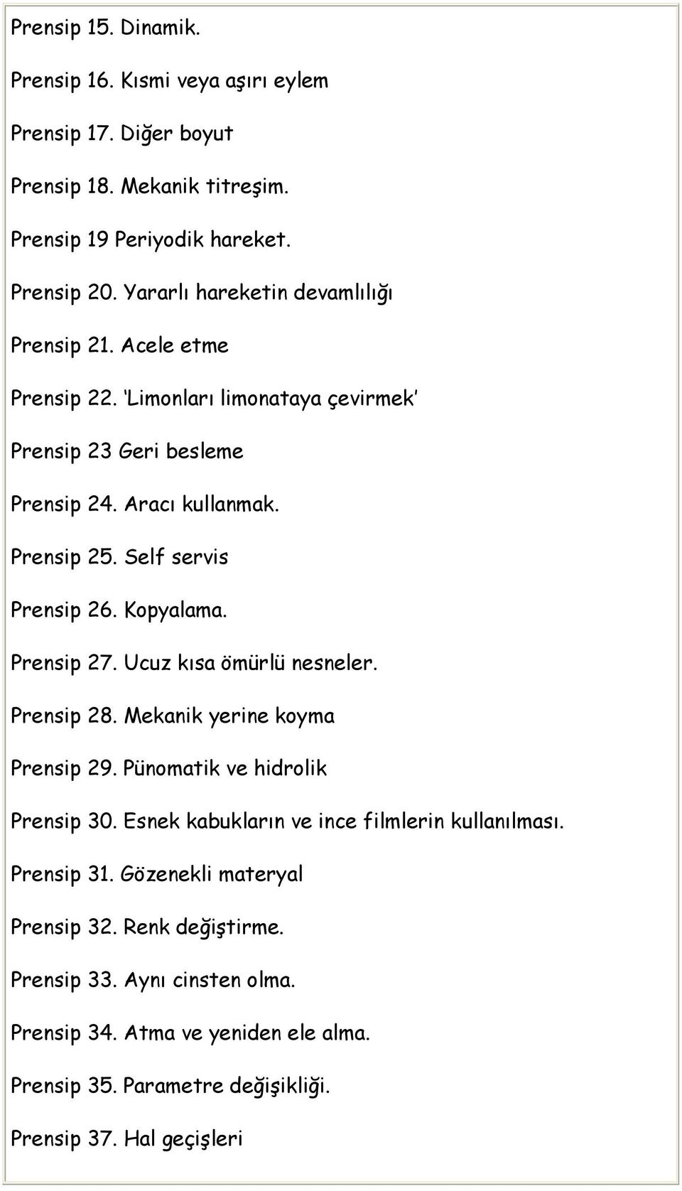 Self servis Prensip 26. Kopyalama. Prensip 27. Ucuz kısa ömürlü nesneler. Prensip 28. Mekanik yerine koyma Prensip 29. Pünomatik ve hidrolik Prensip 30.