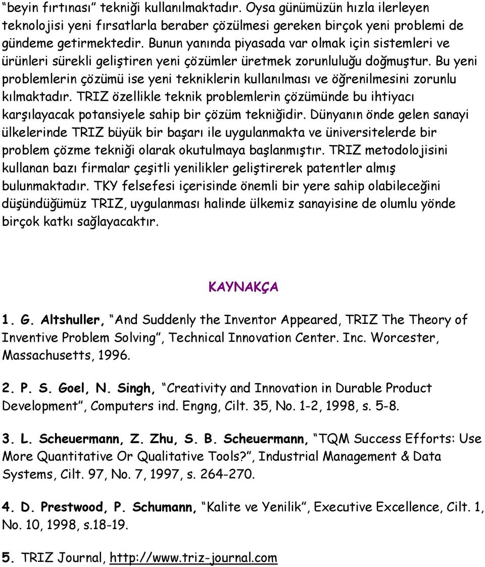 Bu yeni problemlerin çözümü ise yeni tekniklerin kullanılması ve öğrenilmesini zorunlu kılmaktadır.