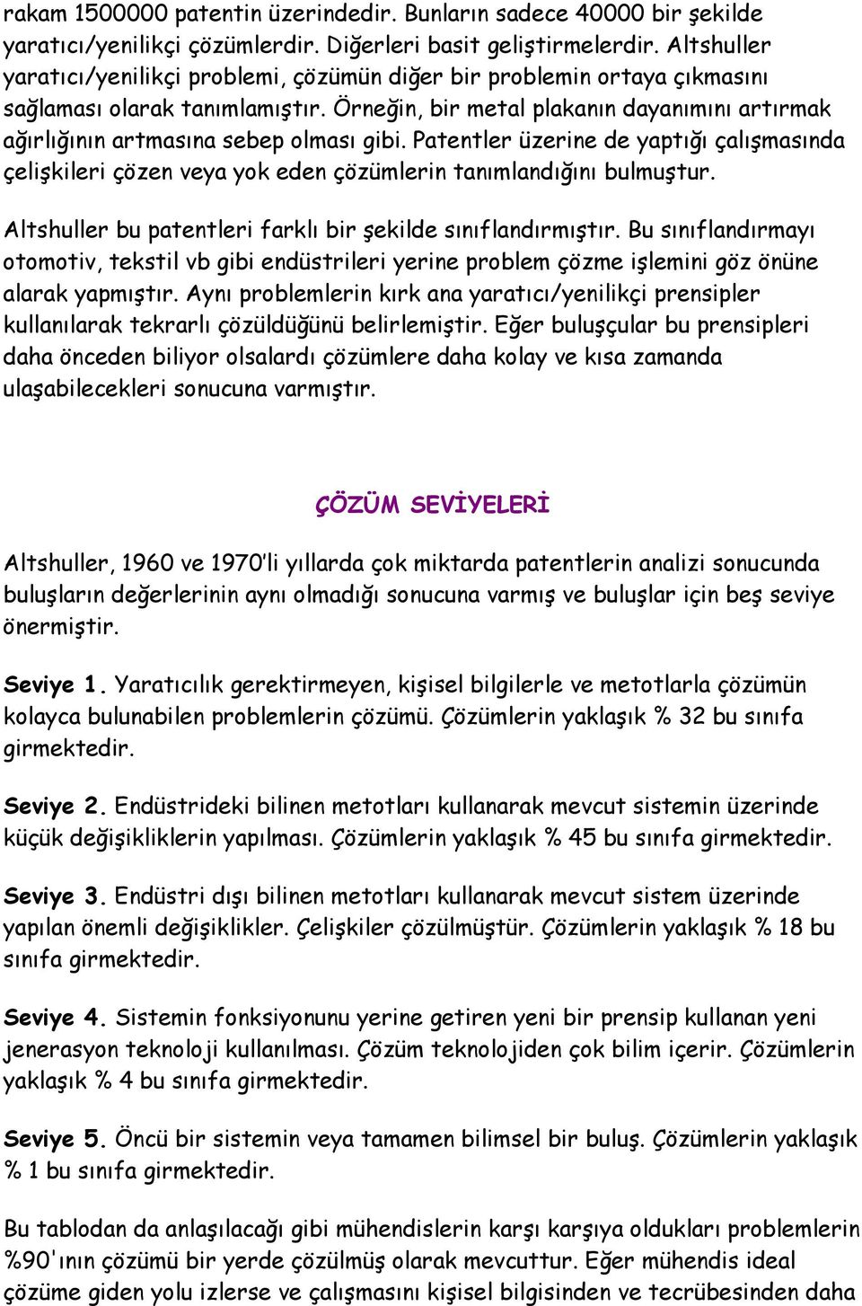 Örneğin, bir metal plakanın dayanımını artırmak ağırlığının artmasına sebep olması gibi. Patentler üzerine de yaptığı çalışmasında çelişkileri çözen veya yok eden çözümlerin tanımlandığını bulmuştur.