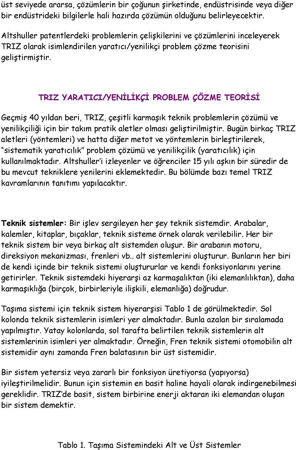 TRIZ YARATICI/YENĐLĐKÇĐ PROBLEM ÇÖZME TEORĐSĐ Geçmiş 40 yıldan beri, TRIZ, çeşitli karmaşık teknik problemlerin çözümü ve yenilikçiliği için bir takım pratik aletler olması geliştirilmiştir.