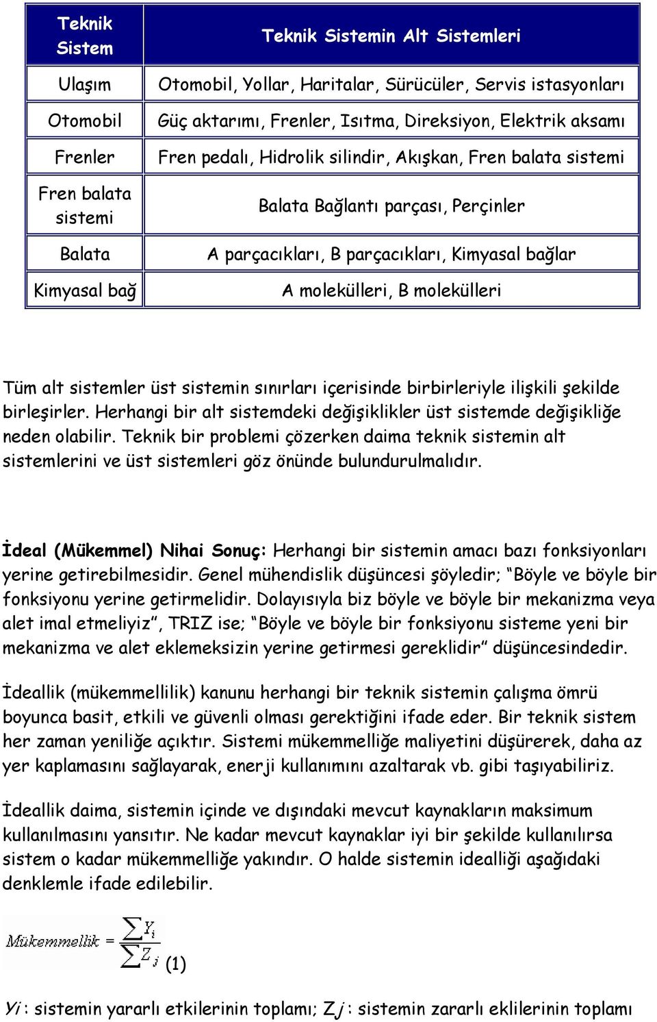 molekülleri Tüm alt sistemler üst sistemin sınırları içerisinde birbirleriyle ilişkili şekilde birleşirler. Herhangi bir alt sistemdeki değişiklikler üst sistemde değişikliğe neden olabilir.