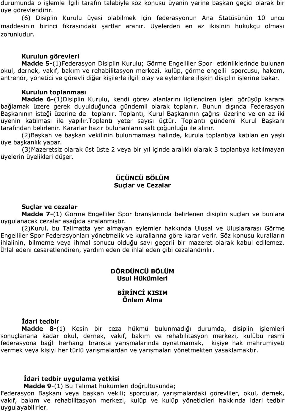 Kurulun görevleri Madde 5-(1)Federasyon Disiplin Kurulu; Görme Engelliler Spor etkinliklerinde bulunan okul, dernek, vakıf, bakım ve rehabilitasyon merkezi, kulüp, görme engelli sporcusu, hakem,