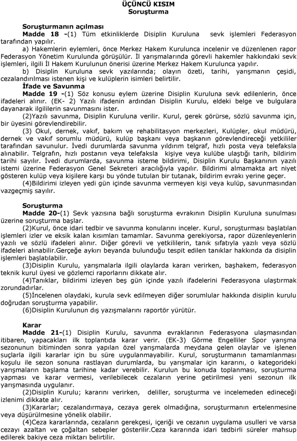 İl yarışmalarında görevli hakemler hakkındaki sevk işlemleri, ilgili İl Hakem Kurulunun önerisi üzerine Merkez Hakem Kurulunca yapılır.