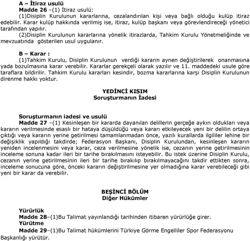 (2)Disiplin Kurulunun kararlarına yönelik itirazlarda, Tahkim Kurulu Yönetmeliğinde ve mevzuatında gösterilen usul uygulanır.