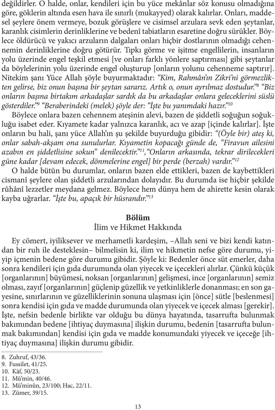 Böylece öldürücü ve yakıcı arzuların dalgaları onları hiçbir dostlarının olmadığı cehennemin derinliklerine doğru götürür.