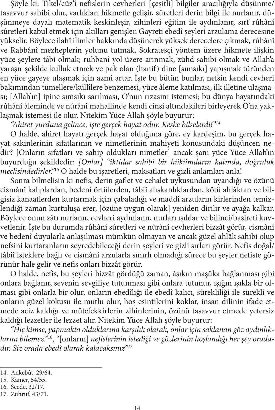 Böylece ilahî ilimler hakkında düşünerek yüksek derecelere çıkmak, rûhânî ve Rabbânî mezheplerin yolunu tutmak, Sokratesçi yöntem üzere hikmete ilişkin yüce şeylere tâbi olmak; ruhbanî yol üzere