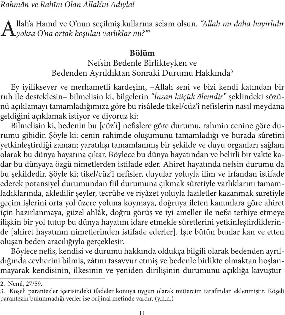 bilgelerin İnsan küçük âlemdir şeklindeki sözünü açıklamayı tamamladığımıza göre bu risâlede tikel/cüz î nefislerin nasıl meydana geldiğini açıklamak istiyor ve diyoruz ki: Bilmelisin ki, bedenin bu