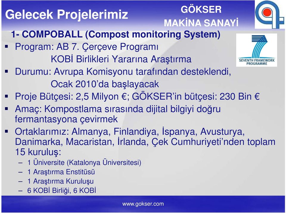 Bütçesi: 2,5 Milyon ; in bütçesi: 230 Bin Amaç: Kompostlama sırasında dijital bilgiyi doğru fermantasyona çevirmek Ortaklarımız: Almanya,