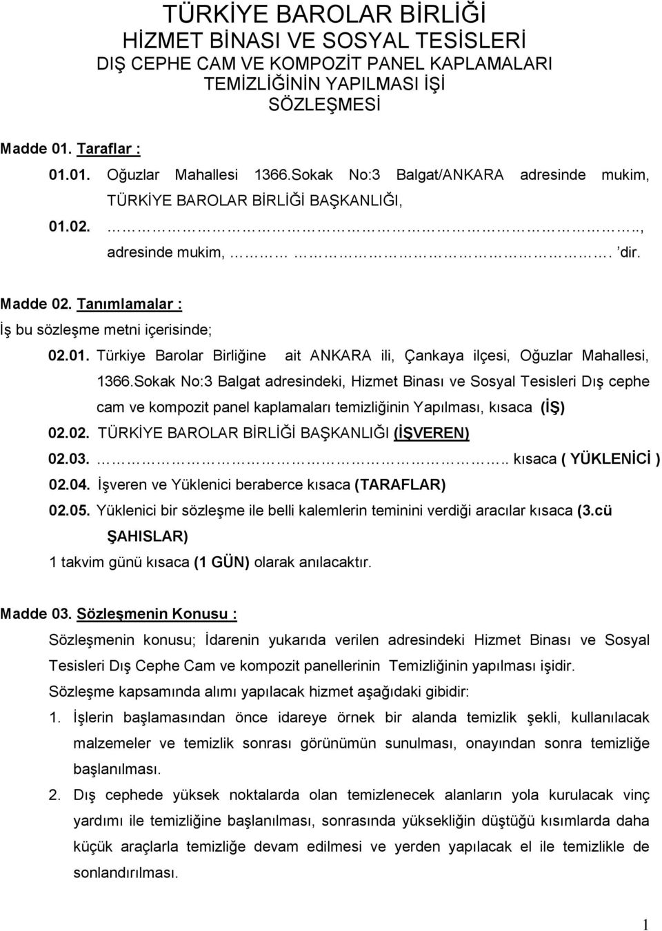 Sokak No:3 Balgat adresindeki, Hizmet Binası ve Sosyal Tesisleri DıĢ cephe cam ve kompozit panel kaplamaları temizliğinin Yapılması, kısaca (İŞ) 02.02. TÜRKĠYE BAROLAR BĠRLĠĞĠ BAġKANLIĞI (İŞVEREN) 02.