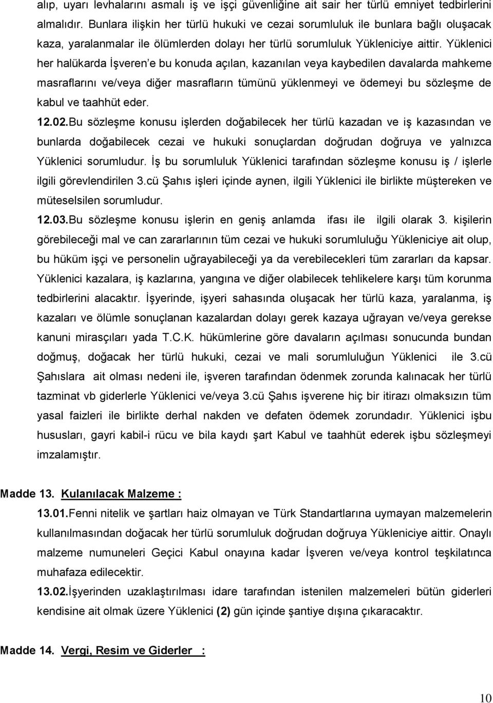 Yüklenici her halükarda ĠĢveren e bu konuda açılan, kazanılan veya kaybedilen davalarda mahkeme masraflarını ve/veya diğer masrafların tümünü yüklenmeyi ve ödemeyi bu sözleģme de kabul ve taahhüt