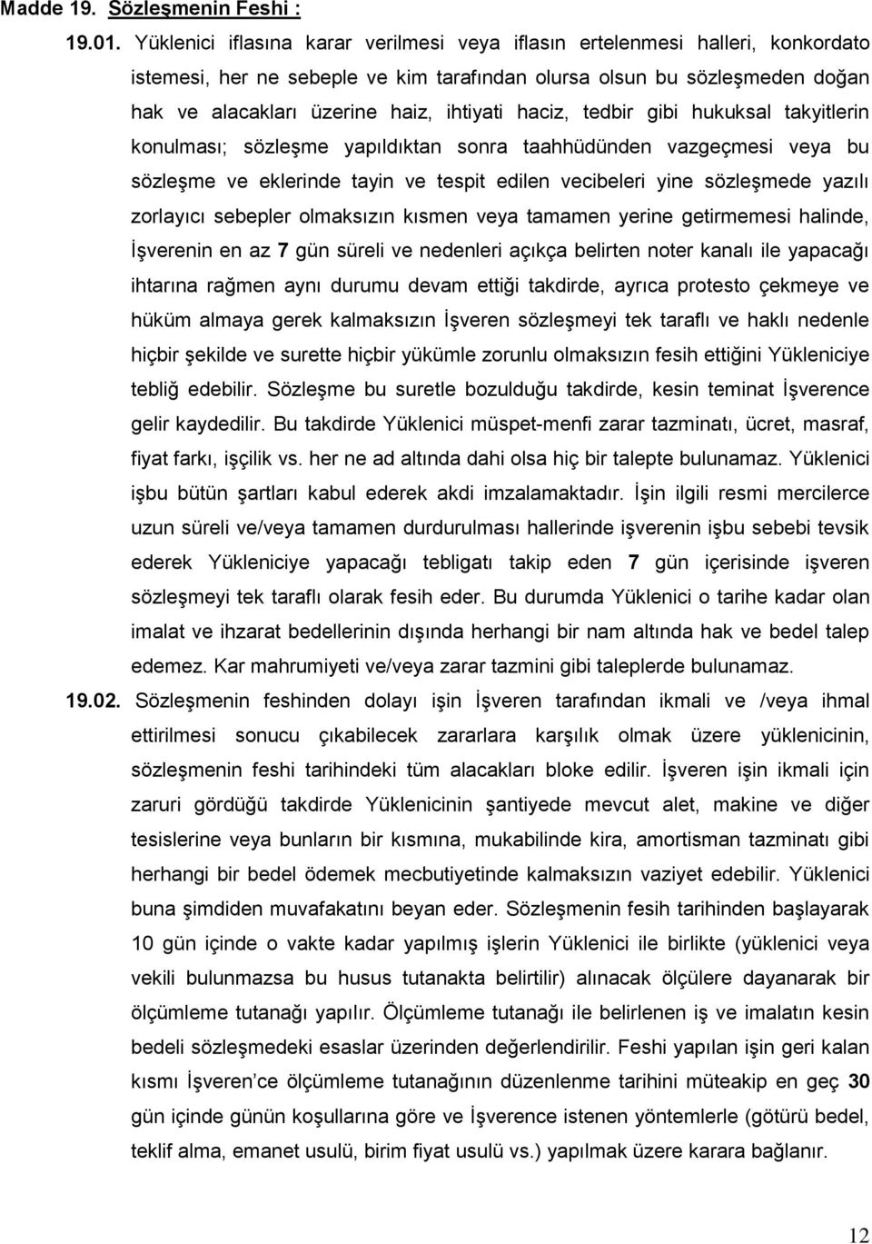 haciz, tedbir gibi hukuksal takyitlerin konulması; sözleģme yapıldıktan sonra taahhüdünden vazgeçmesi veya bu sözleģme ve eklerinde tayin ve tespit edilen vecibeleri yine sözleģmede yazılı zorlayıcı