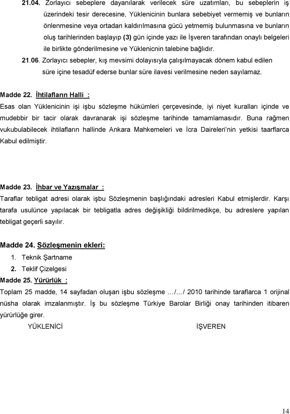 gücü yetmemiģ bulunmasına ve bunların oluģ tarihlerinden baģlayıp (3) gün içinde yazı ile ĠĢveren tarafından onaylı belgeleri ile birlikte gönderilmesine ve Yüklenicnin talebine bağlıdır. 21.06.