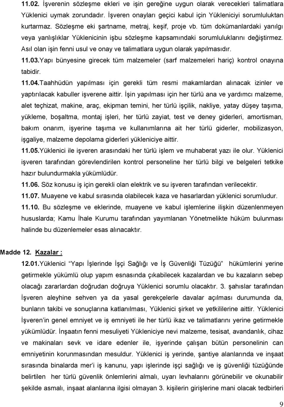 Asıl olan iģin fenni usul ve onay ve talimatlara uygun olarak yapılmasıdır. 11.03.Yapı bünyesine girecek tüm malzemeler (sarf malzemeleri hariç) kontrol onayına tabidir. 11.04.