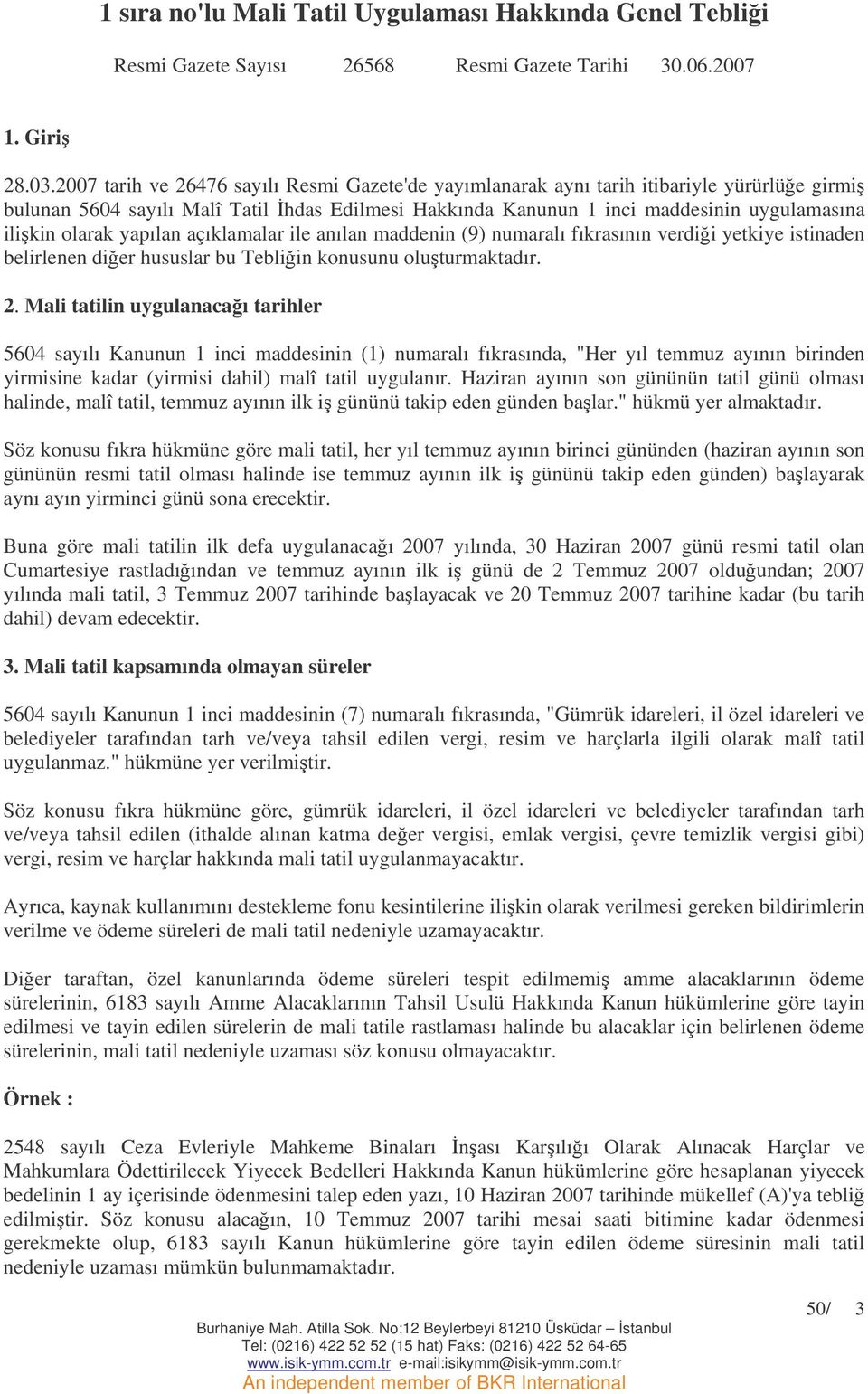 yapılan açıklamalar ile anılan maddenin (9) numaralı fıkrasının verdii yetkiye istinaden belirlenen dier hususlar bu Tebliin konusunu oluturmaktadır. 2.