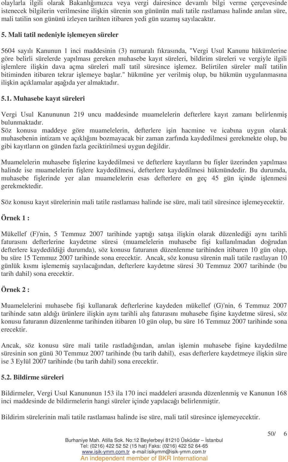 Mali tatil nedeniyle ilemeyen süreler 5604 sayılı Kanunun 1 inci maddesinin (3) numaralı fıkrasında, "Vergi Usul Kanunu hükümlerine göre belirli sürelerde yapılması gereken muhasebe kayıt süreleri,