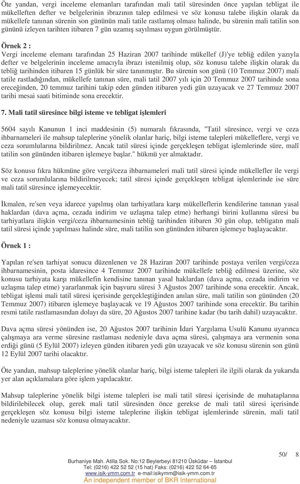 Örnek 2 : Vergi inceleme elemanı tarafından 25 Haziran 2007 tarihinde mükellef (J)'ye tebli edilen yazıyla defter ve belgelerinin inceleme amacıyla ibrazı istenilmi olup, söz konusu talebe ilikin