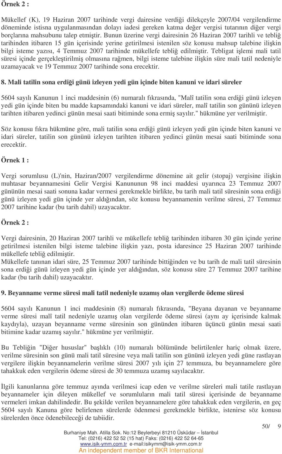 Bunun üzerine vergi dairesinin 26 Haziran 2007 tarihli ve tebli tarihinden itibaren 15 gün içerisinde yerine getirilmesi istenilen söz konusu mahsup talebine ilikin bilgi isteme yazısı, 4 Temmuz 2007