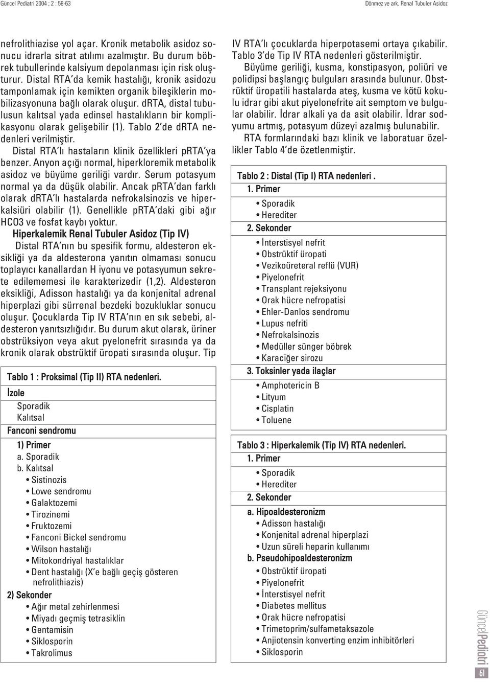drta, distal tubulusun kal tsal yada edinsel hastal klar n bir komplikasyonu olarak geliflebilir (1). Tablo 2 de drta nedenleri verilmifltir. Distal RTA l hastalar n klinik özellikleri prta ya benzer.