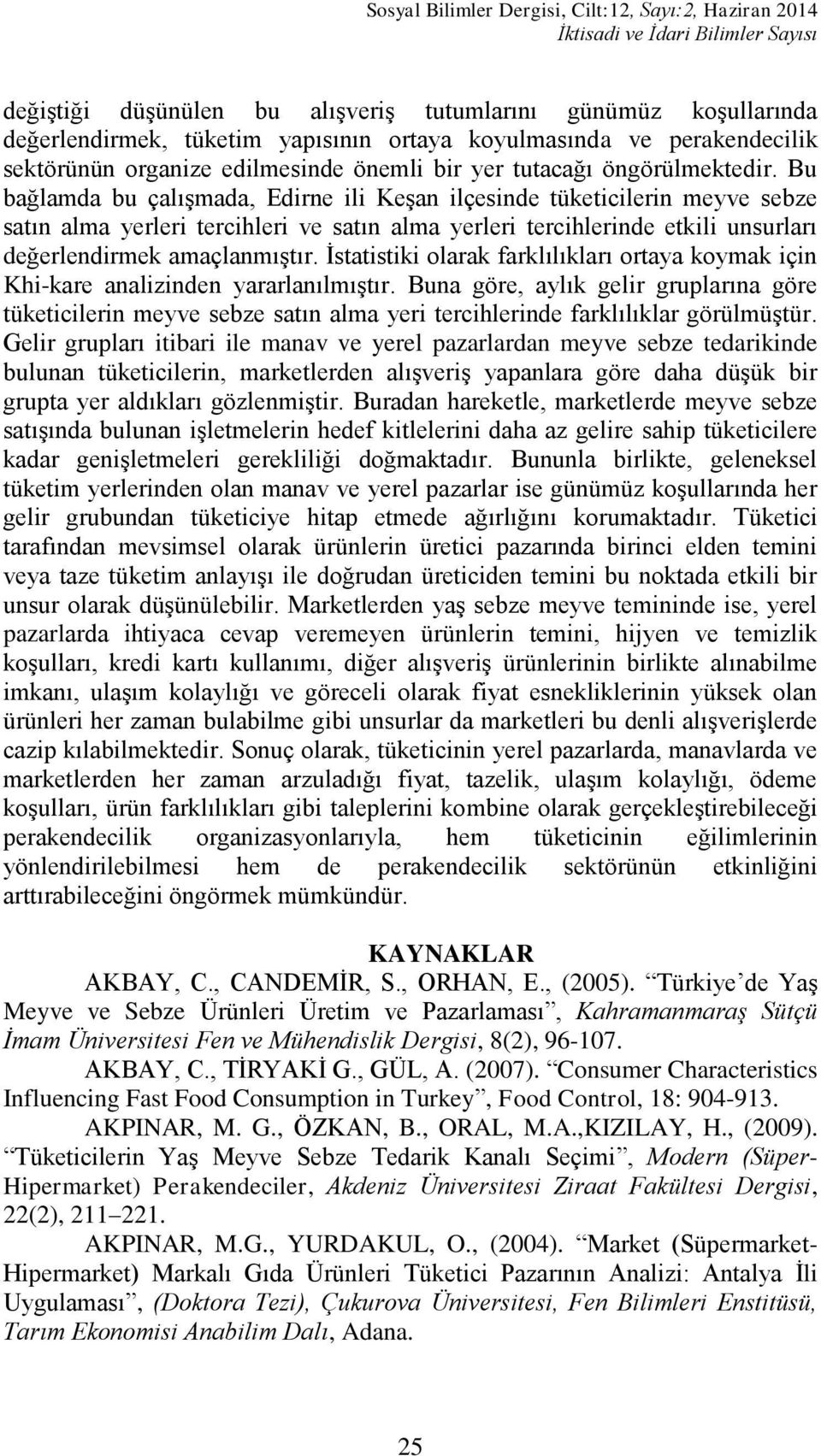 Bu bağlamda bu çalıģmada, Edirne ili KeĢan ilçesinde tüketicilerin meyve sebze satın alma yerleri tercihleri ve satın alma yerleri tercihlerinde etkili unsurları değerlendirmek amaçlanmıģtır.