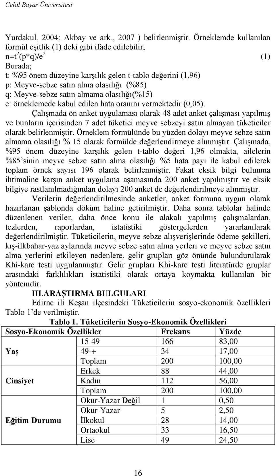 q: Meyve-sebze satın almama olasılığı(%15) e: örneklemede kabul edilen hata oranını vermektedir (0,05).