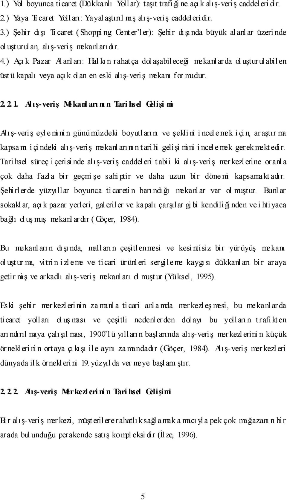 ) Açı k Pazar Al anl arı: Hal kı n rahatça dol aşabileceği mekanl arda ol uştur ul abilen üst ü kapalı veya açı k olan en eski alış-veriş mekanı for mudur. 2. 2. 1.