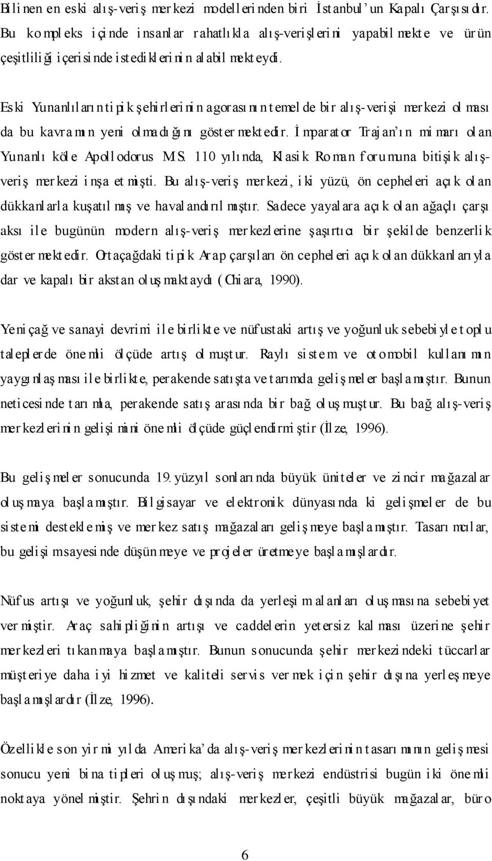 Eski Yunanlıları n ti pi k şehirleri ni n agorası nı n t emel de bir alış-verişi merkezi ol ması da bu kavra mı n yeni olmadı ğı nı göst er mekt edir.