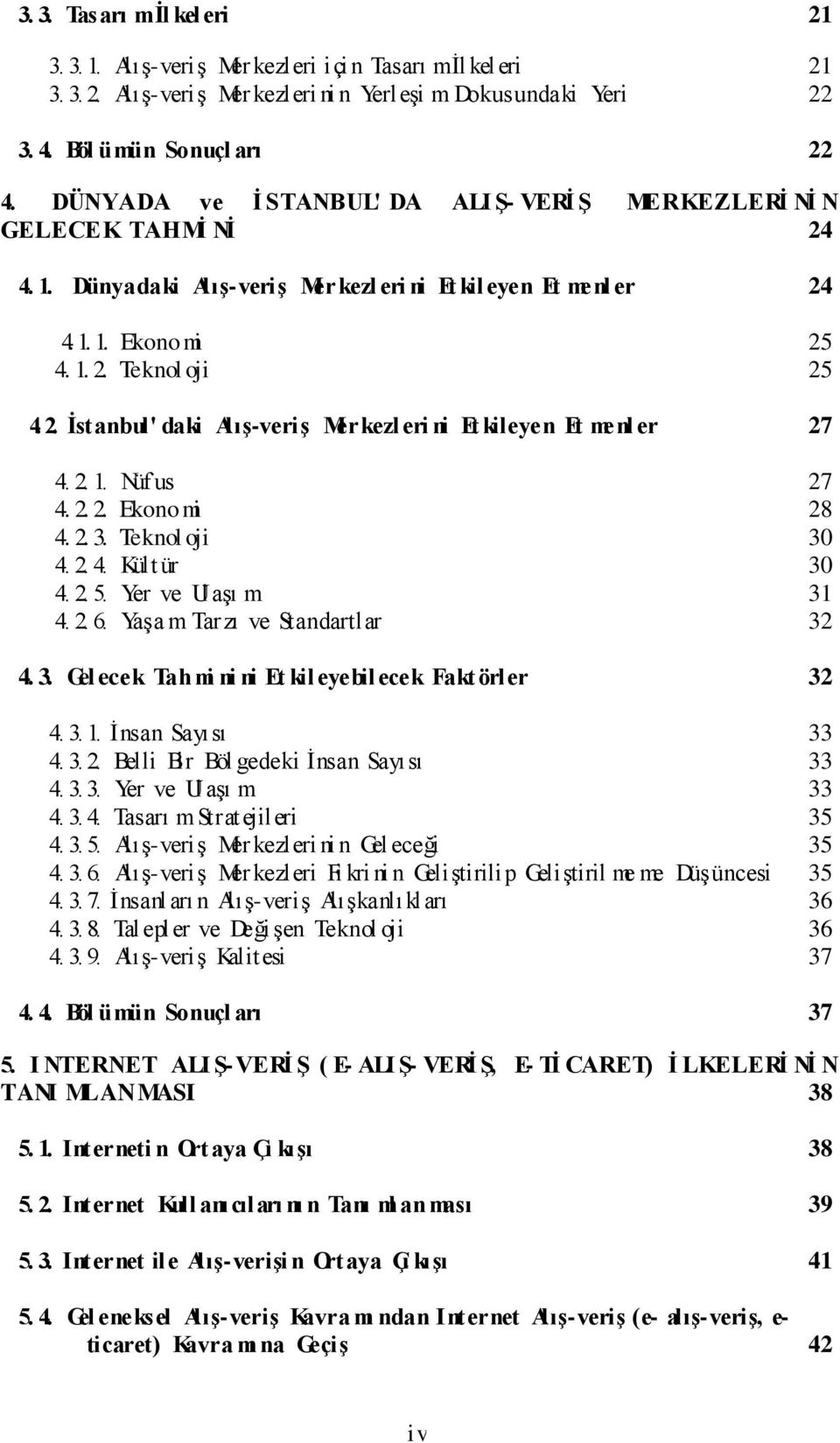 2. 1. Nüf us 27 4. 2. 2. Ekono mi 28 4. 2. 3. Teknol oji 30 4. 2. 4. Kült ür 30 4. 2. 5. Yer ve Ul aşı m 31 4. 2. 6. Yaşa m Tarzı ve Standartlar 32 4. 3. Gel ecek Tahmi ni ni Et kileyebilecek Fakt örler 32 4.