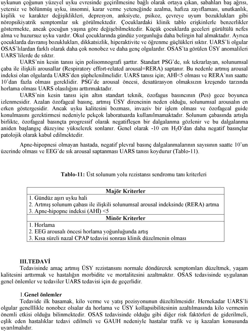 Çocuklardaki klinik tablo erişkinlerle benzerlikler göstermekte, ancak çocuğun yaşına göre değişebilmektedir. Küçük çocuklarda geceleri gürültülü nefes alma ve huzursuz uyku vardır.