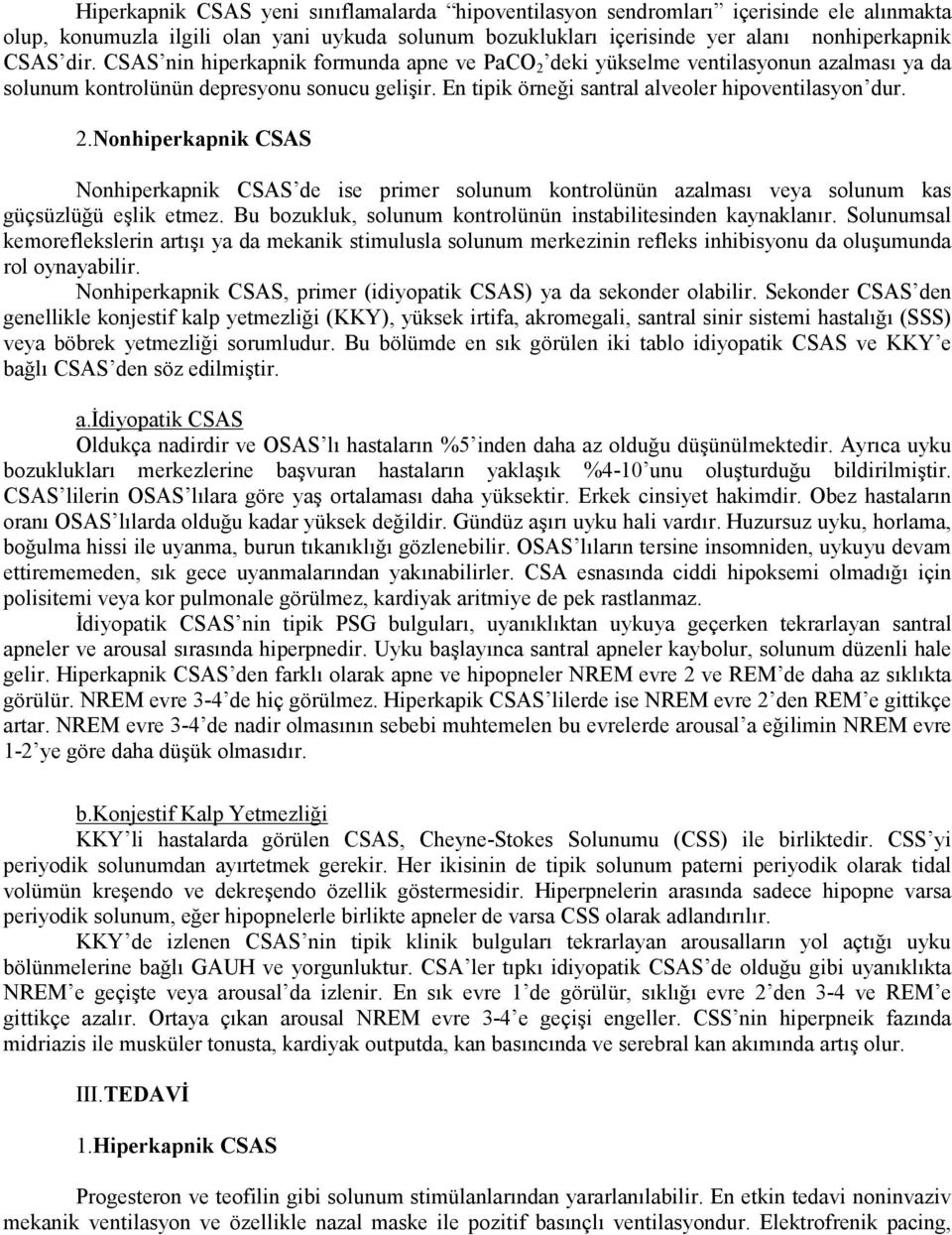 Bu bozukluk, solunum kontrolünün instabilitesinden kaynaklanır. Solunumsal kemoreflekslerin artışı ya da mekanik stimulusla solunum merkezinin refleks inhibisyonu da oluşumunda rol oynayabilir.