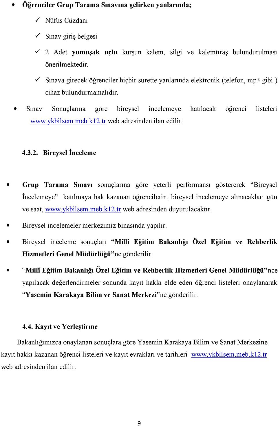 k12.tr web adresinden ilan edilir. 4.3.2. Bireysel İnceleme Grup Tarama Sınavı sonuçlarına göre yeterli performansı göstererek Bireysel İncelemeye katılmaya hak kazanan öğrencilerin, bireysel incelemeye alınacakları gün ve saat, www.