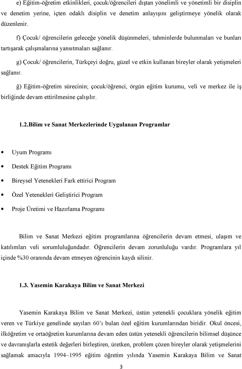 g) Çocuk/ öğrencilerin, Türkçeyi doğru, güzel ve etkin kullanan bireyler olarak yetişmeleri sağlanır.