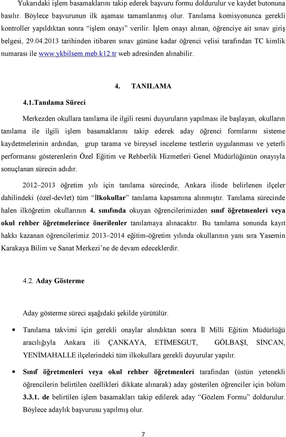 2013 tarihinden itibaren sınav gününe kadar öğrenci velisi tarafından TC kimlik numarası ile www.ykbilsem.meb.k12.tr web adresinden alınabilir. 4. TANILAMA 4.1.Tanılama Süreci Merkezden okullara