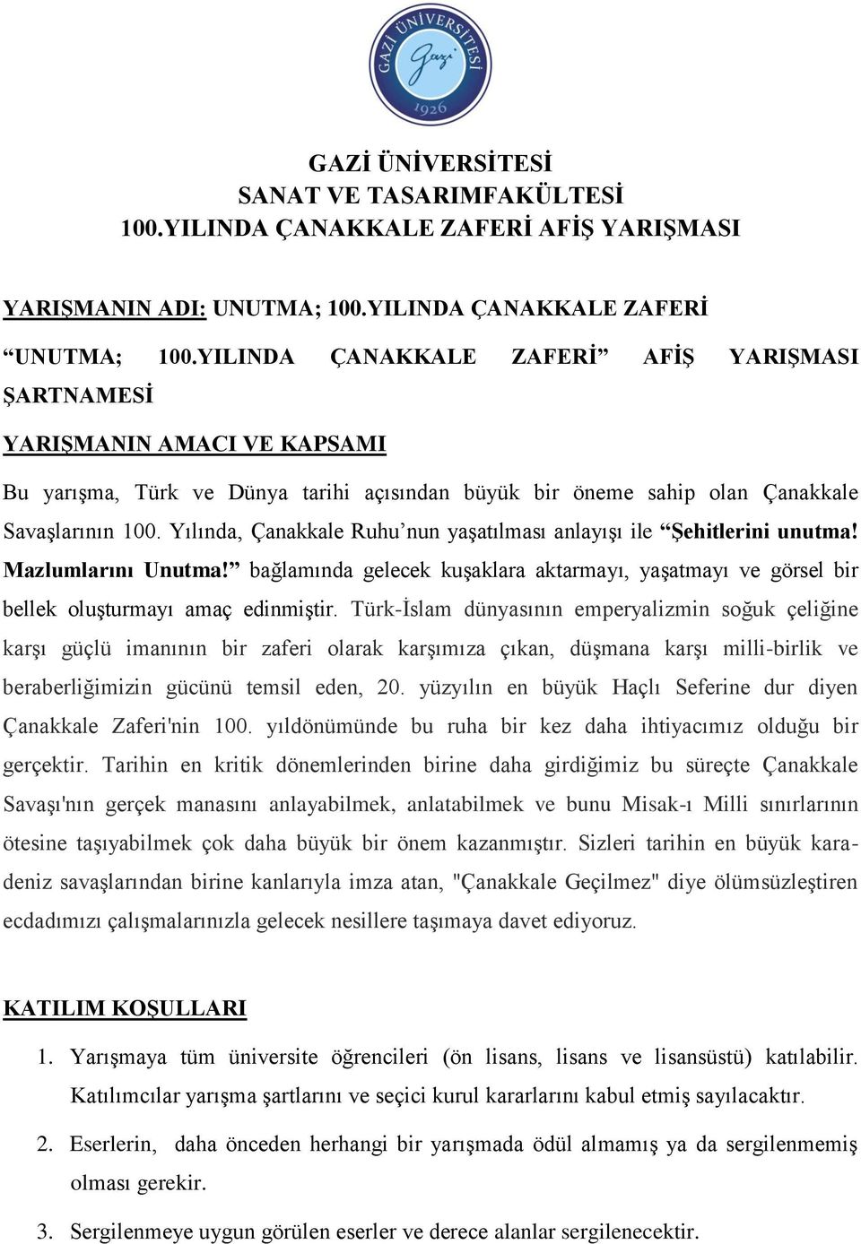 Yılında, Çanakkale Ruhu nun yaşatılması anlayışı ile Şehitlerini unutma! Mazlumlarını Unutma! bağlamında gelecek kuşaklara aktarmayı, yaşatmayı ve görsel bir bellek oluşturmayı amaç edinmiştir.